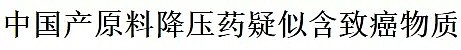 源头在中国！上百种降压、心脏病药含致癌物，全球紧急召回！（组图） - 9