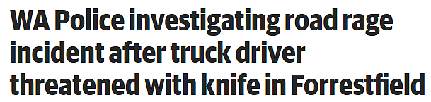 恐怖路怒事件！珀斯卡车司机在高速上被持刀威胁（图片） - 1