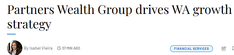 西澳财富管理市场迎新机遇！Partners Wealth Group 加码布局，推收购与合资计划（图） - 1