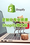 定制化专业搭建Shopify独立站