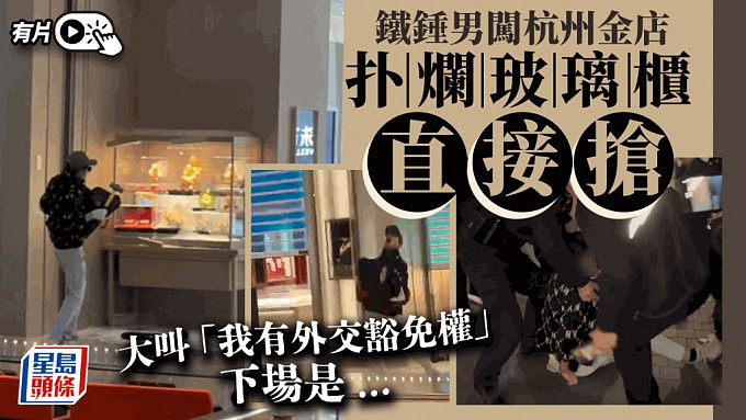 男子砸杭州金店玻璃柜直接抢！大叫：“我有外交豁免权”（视频/组图） - 2